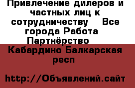 Привлечение дилеров и частных лиц к сотрудничеству. - Все города Работа » Партнёрство   . Кабардино-Балкарская респ.